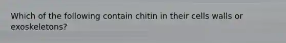 Which of the following contain chitin in their cells walls or exoskeletons?