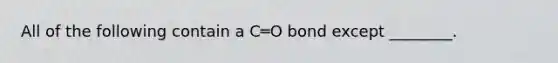 All of the following contain a C═O bond except ________.