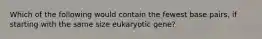 Which of the following would contain the fewest base pairs, if starting with the same size eukaryotic gene?