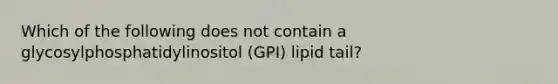 Which of the following does not contain a glycosylphosphatidylinositol (GPI) lipid tail?