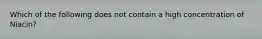 Which of the following does not contain a high concentration of Niacin?