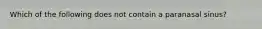 Which of the following does not contain a paranasal sinus?