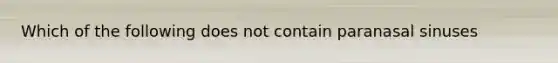 Which of the following does not contain paranasal sinuses