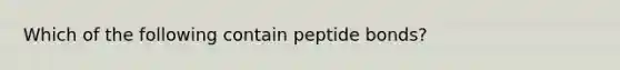 Which of the following contain peptide bonds?