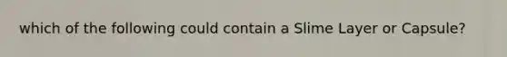 which of the following could contain a Slime Layer or Capsule?