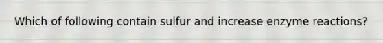 Which of following contain sulfur and increase enzyme reactions?