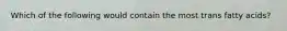 Which of the following would contain the most trans fatty acids?