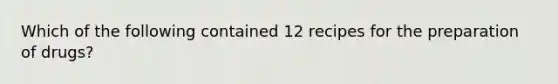 Which of the following contained 12 recipes for the preparation of drugs?