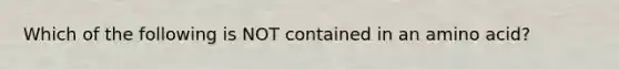 Which of the following is NOT contained in an amino acid?