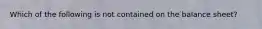 Which of the following is not contained on the balance sheet?