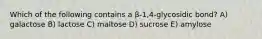 Which of the following contains a β-1,4-glycosidic bond? A) galactose B) lactose C) maltose D) sucrose E) amylose