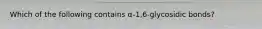 Which of the following contains α-1,6-glycosidic bonds?