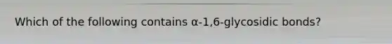 Which of the following contains α-1,6-glycosidic bonds?