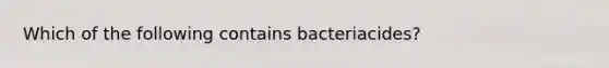 Which of the following contains bacteriacides?