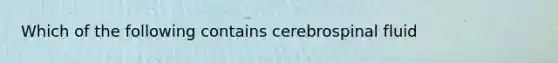 Which of the following contains cerebrospinal fluid