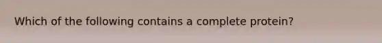 Which of the following contains a complete protein?