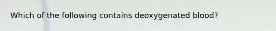 Which of the following contains deoxygenated blood?