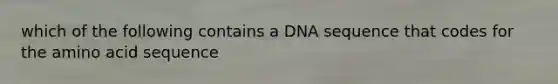 which of the following contains a DNA sequence that codes for the amino acid sequence