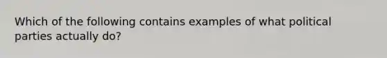 Which of the following contains examples of what political parties actually do?