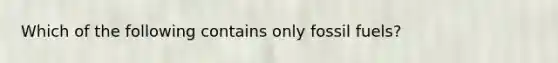 Which of the following contains only fossil fuels?