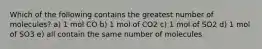 Which of the following contains the greatest number of molecules? a) 1 mol CO b) 1 mol of CO2 c) 1 mol of SO2 d) 1 mol of SO3 e) all contain the same number of molecules