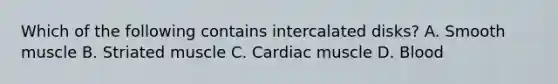 Which of the following contains intercalated disks? A. Smooth muscle B. Striated muscle C. Cardiac muscle D. Blood