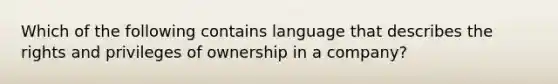 Which of the following contains language that describes the rights and privileges of ownership in a company?