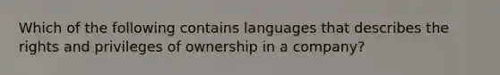 Which of the following contains languages that describes the rights and privileges of ownership in a company?