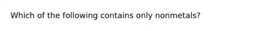 Which of the following contains only nonmetals?