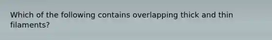 Which of the following contains overlapping thick and thin filaments?