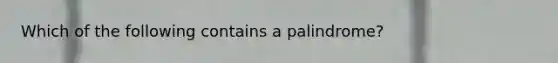 Which of the following contains a palindrome?