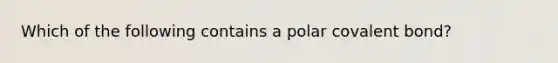 Which of the following contains a polar covalent bond?