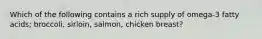 Which of the following contains a rich supply of omega-3 fatty acids; broccoli, sirloin, salmon, chicken breast?