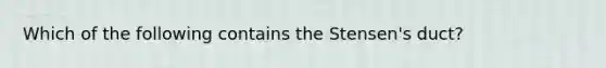 Which of the following contains the Stensen's duct?