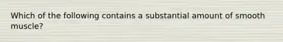 Which of the following contains a substantial amount of smooth muscle?