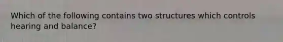 Which of the following contains two structures which controls hearing and balance?