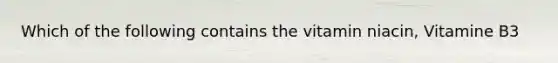 Which of the following contains the vitamin niacin, Vitamine B3
