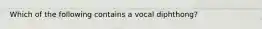 Which of the following contains a vocal diphthong?