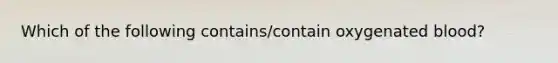 Which of the following contains/contain oxygenated blood?