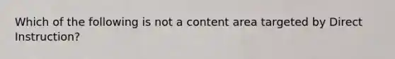 Which of the following is not a content area targeted by Direct Instruction?