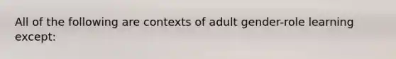 All of the following are contexts of adult gender-role learning except: