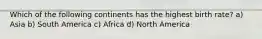 Which of the following continents has the highest birth rate? a) Asia b) South America c) Africa d) North America