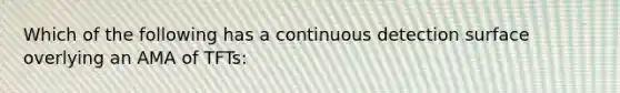 Which of the following has a continuous detection surface overlying an AMA of TFTs:
