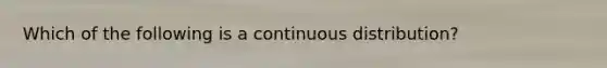 Which of the following is a continuous distribution?