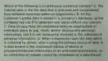 Which of the following is a continuous numerical variable? A. The internal data is the the data that is procured and consolidated from different branches within an organization, B. All the customer's profile data is stored in a company's database, so the company can use it to generate new value without any concern. C. Data privacy must be considered when an organization or individual plans to use, retain, and/or disclose any personal information, but it is not necessarily involved in the collection of personal information. D. When a researcher uses the data which is collected by others, s/he is using the primary source of data. E. A data breach is the intentional release of secure or private/confidential information to an untrusted environment, so an unintentional release cannot be considered as a data breach.