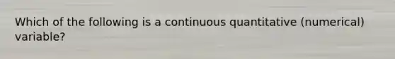 Which of the following is a continuous quantitative (numerical) variable?