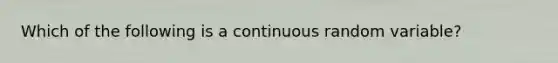 Which of the following is a continuous random variable?