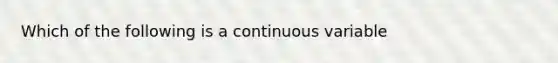 Which of the following is a continuous variable