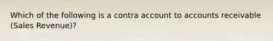 Which of the following is a contra account to accounts receivable (Sales Revenue)?