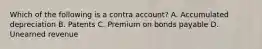 Which of the following is a contra account? A. Accumulated depreciation B. Patents C. Premium on bonds payable D. Unearned revenue